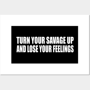 Turn your savage up and lose your feelings Posters and Art